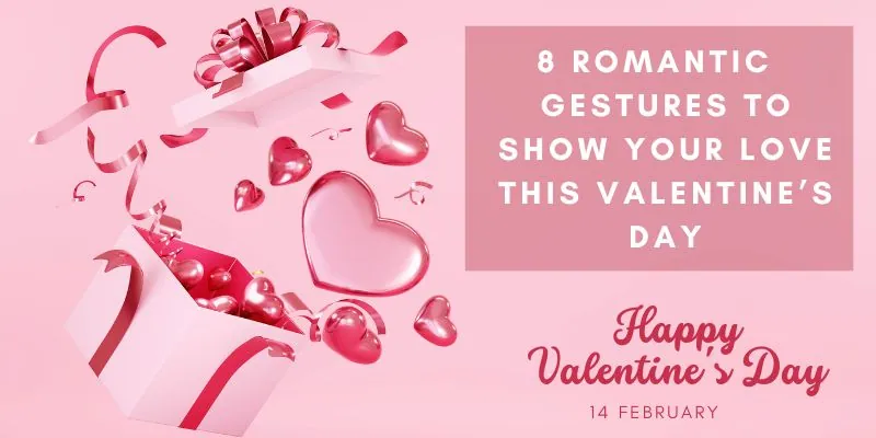 8 Romantic (& Unique) Gestures to Show Your Love This Valentine’s day